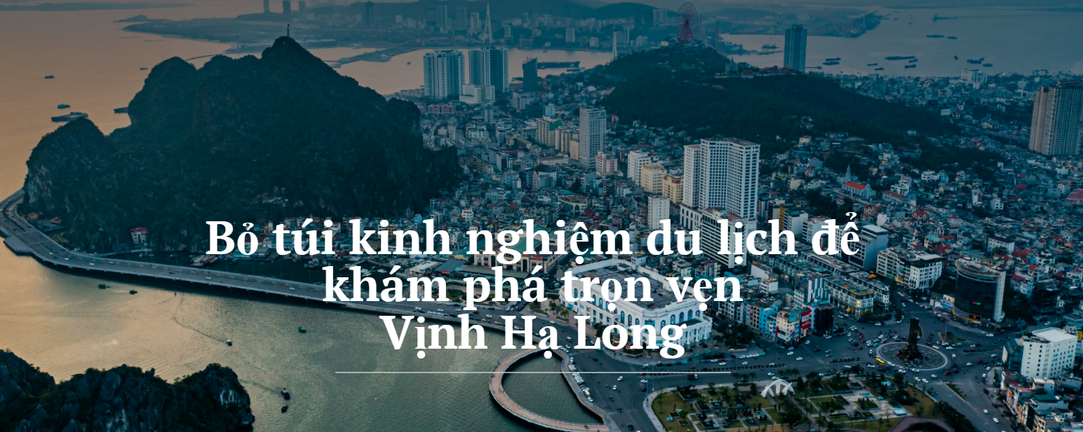 Bỏ túi kinh nghiệm du lịch để khám phá trọn vẹn Vịnh Hạ Long